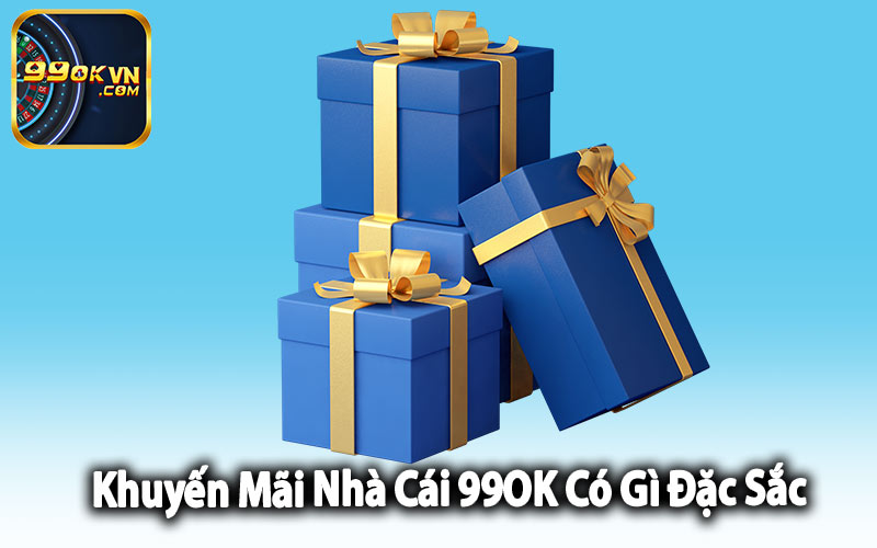 Khuyến Mãi Nhà Cái 99OK Có Gì Đặc Sắc