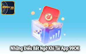 Những Điều Bất Ngờ Khi Tải App 99OK