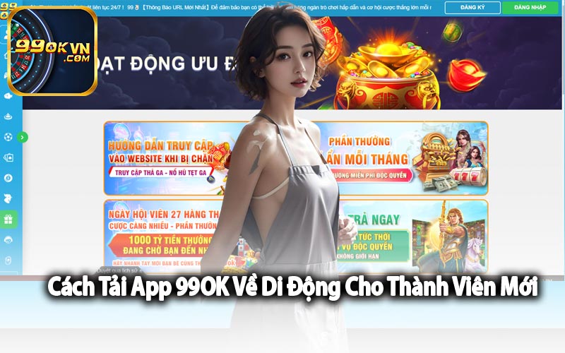 Cách Tải App 99OK Về Di Động Cho Thành Viên Mới