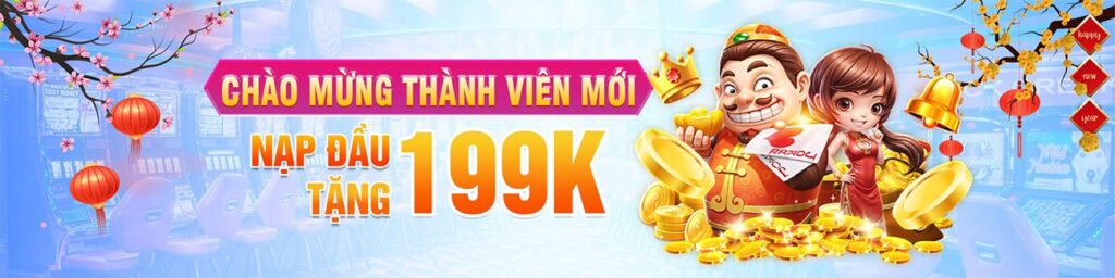 Chào mừng thanh viên mới tặng nạp đầu 199k