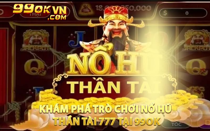 Khám Phá Trò Chơi Nổ Hũ Thần Tài 777 Tại 99OK