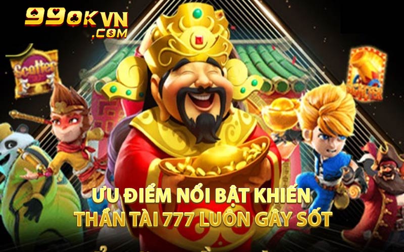 Ưu Điểm Nổi Bật Khiến Thần Tài 777 Luôn Gây Sốt